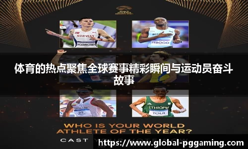 体育的热点聚焦全球赛事精彩瞬间与运动员奋斗故事